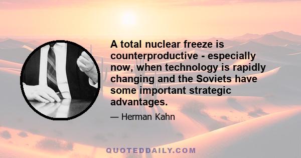 A total nuclear freeze is counterproductive - especially now, when technology is rapidly changing and the Soviets have some important strategic advantages.