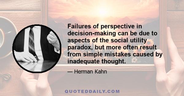 Failures of perspective in decision-making can be due to aspects of the social utility paradox, but more often result from simple mistakes caused by inadequate thought.