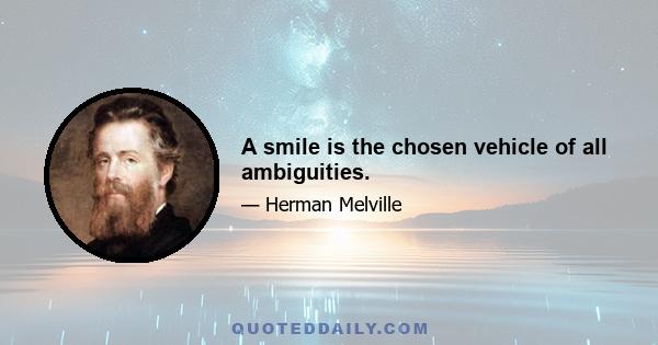 A smile is the chosen vehicle of all ambiguities.