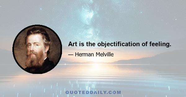 Art is the objectification of feeling.