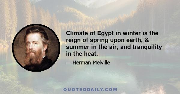 Climate of Egypt in winter is the reign of spring upon earth, & summer in the air, and tranquility in the heat.