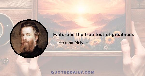 Failure is the true test of greatness