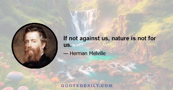 If not against us, nature is not for us.