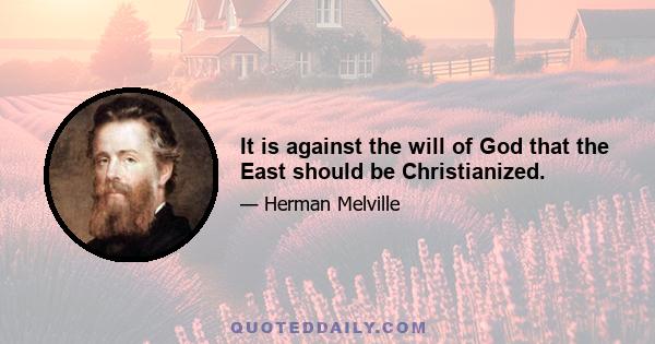 It is against the will of God that the East should be Christianized.