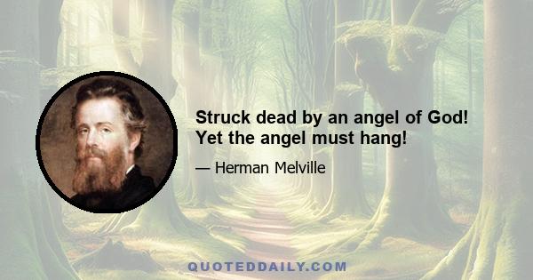 Struck dead by an angel of God! Yet the angel must hang!