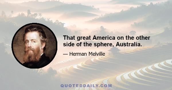 That great America on the other side of the sphere, Australia.