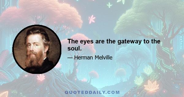 The eyes are the gateway to the soul.