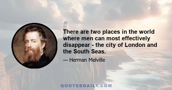 There are two places in the world where men can most effectively disappear - the city of London and the South Seas.