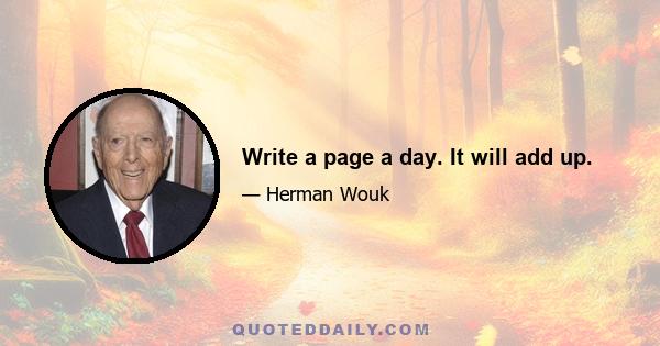 Write a page a day. It will add up.