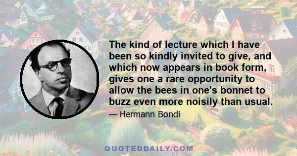 The kind of lecture which I have been so kindly invited to give, and which now appears in book form, gives one a rare opportunity to allow the bees in one's bonnet to buzz even more noisily than usual.