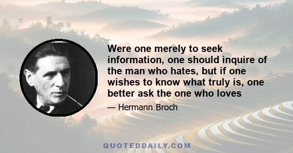 Were one merely to seek information, one should inquire of the man who hates, but if one wishes to know what truly is, one better ask the one who loves