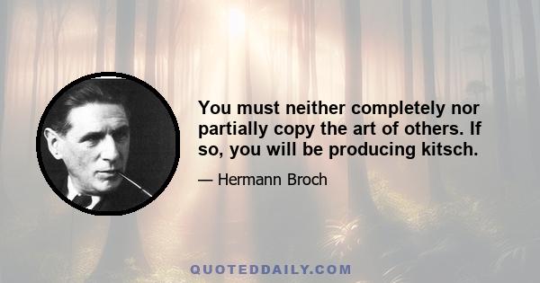 You must neither completely nor partially copy the art of others. If so, you will be producing kitsch.