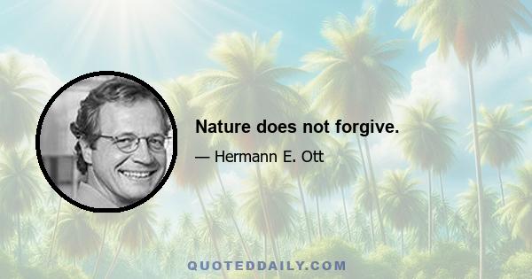 Nature does not forgive.