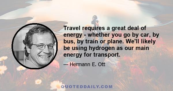 Travel requires a great deal of energy - whether you go by car, by bus, by train or plane. We'll likely be using hydrogen as our main energy for transport.