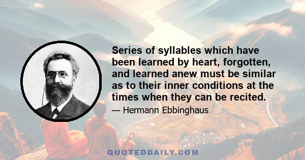 Series of syllables which have been learned by heart, forgotten, and learned anew must be similar as to their inner conditions at the times when they can be recited.