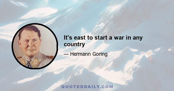 It's east to start a war in any country