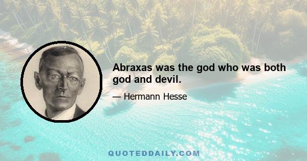 Abraxas was the god who was both god and devil.