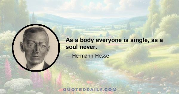 As a body everyone is single, as a soul never.