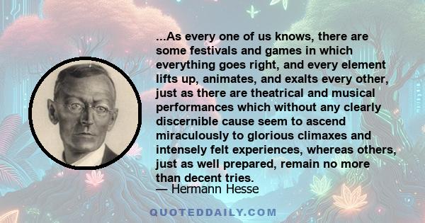 ...As every one of us knows, there are some festivals and games in which everything goes right, and every element lifts up, animates, and exalts every other, just as there are theatrical and musical performances which