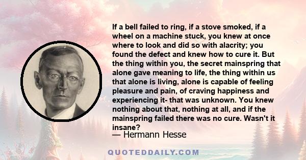 If a bell failed to ring, if a stove smoked, if a wheel on a machine stuck, you knew at once where to look and did so with alacrity; you found the defect and knew how to cure it. But the thing within you, the secret