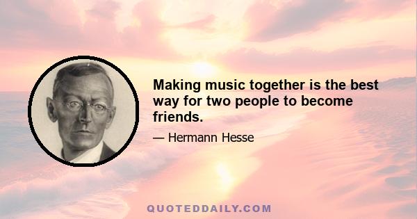 Making music together is the best way for two people to become friends.