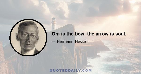 Om is the bow, the arrow is soul.