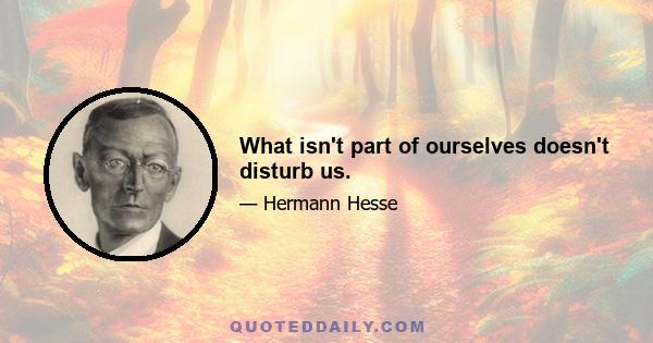 What isn't part of ourselves doesn't disturb us.