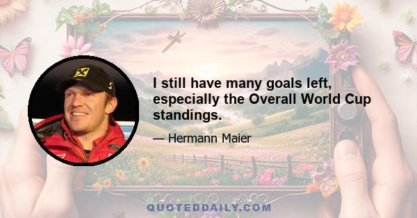 I still have many goals left, especially the Overall World Cup standings.