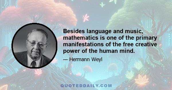 Besides language and music, mathematics is one of the primary manifestations of the free creative power of the human mind.