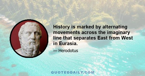 History is marked by alternating movements across the imaginary line that separates East from West in Eurasia.