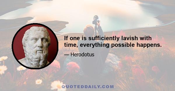 If one is sufficiently lavish with time, everything possible happens.