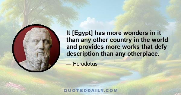 It [Egypt] has more wonders in it than any other country in the world and provides more works that defy description than any otherplace.