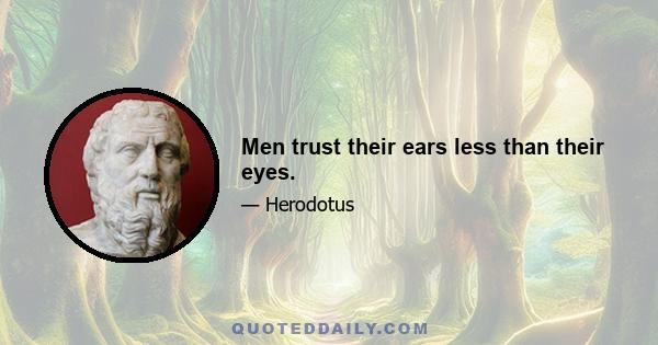 Men trust their ears less than their eyes.