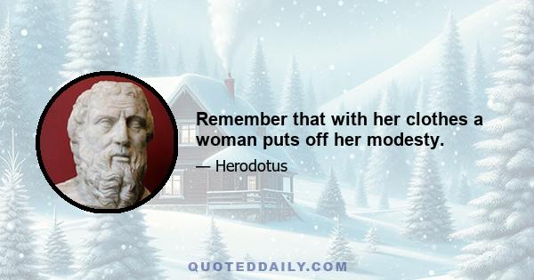 Remember that with her clothes a woman puts off her modesty.