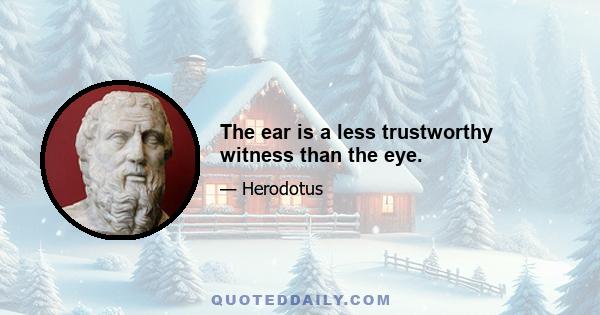 The ear is a less trustworthy witness than the eye.