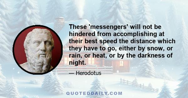 These 'messengers' will not be hindered from accomplishing at their best speed the distance which they have to go, either by snow, or rain, or heat, or by the darkness of night.