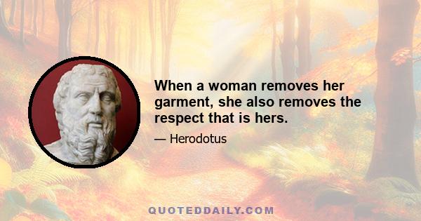 When a woman removes her garment, she also removes the respect that is hers.