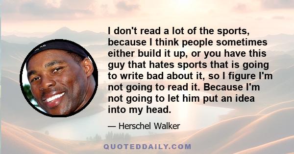 I don't read a lot of the sports, because I think people sometimes either build it up, or you have this guy that hates sports that is going to write bad about it, so I figure I'm not going to read it. Because I'm not