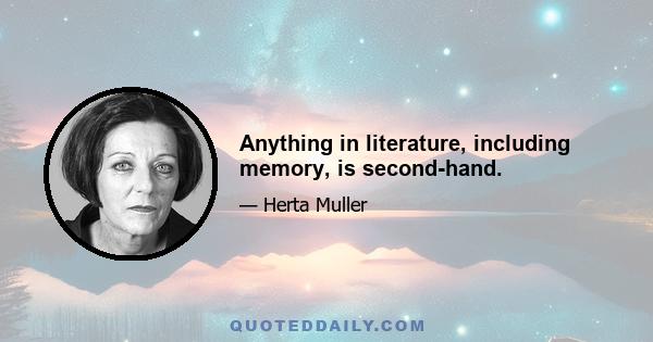 Anything in literature, including memory, is second-hand.