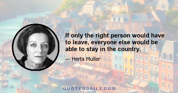 If only the right person would have to leave, everyone else would be able to stay in the country.