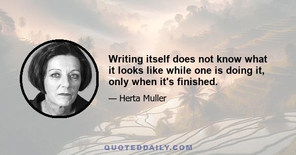 Writing itself does not know what it looks like while one is doing it, only when it's finished.