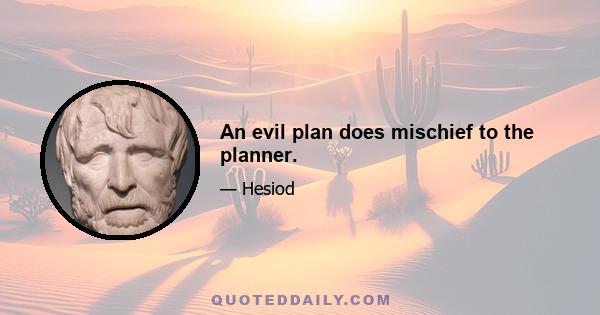 An evil plan does mischief to the planner.