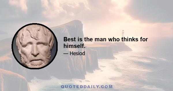 Best is the man who thinks for himself.