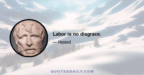 Labor is no disgrace.