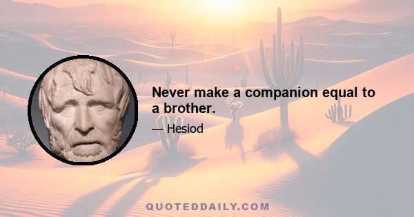 Never make a companion equal to a brother.