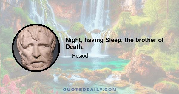 Night, having Sleep, the brother of Death.