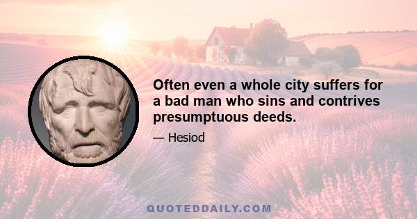 Often even a whole city suffers for a bad man who sins and contrives presumptuous deeds.