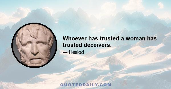 Whoever has trusted a woman has trusted deceivers.