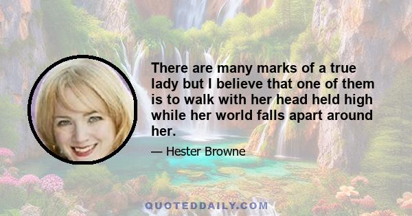 There are many marks of a true lady but I believe that one of them is to walk with her head held high while her world falls apart around her.