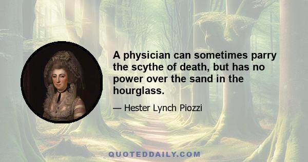 A physician can sometimes parry the scythe of death, but has no power over the sand in the hourglass.